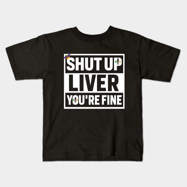 Shut Up Liver Youre Fine Shirt Kids T-Shirt by mdshalam